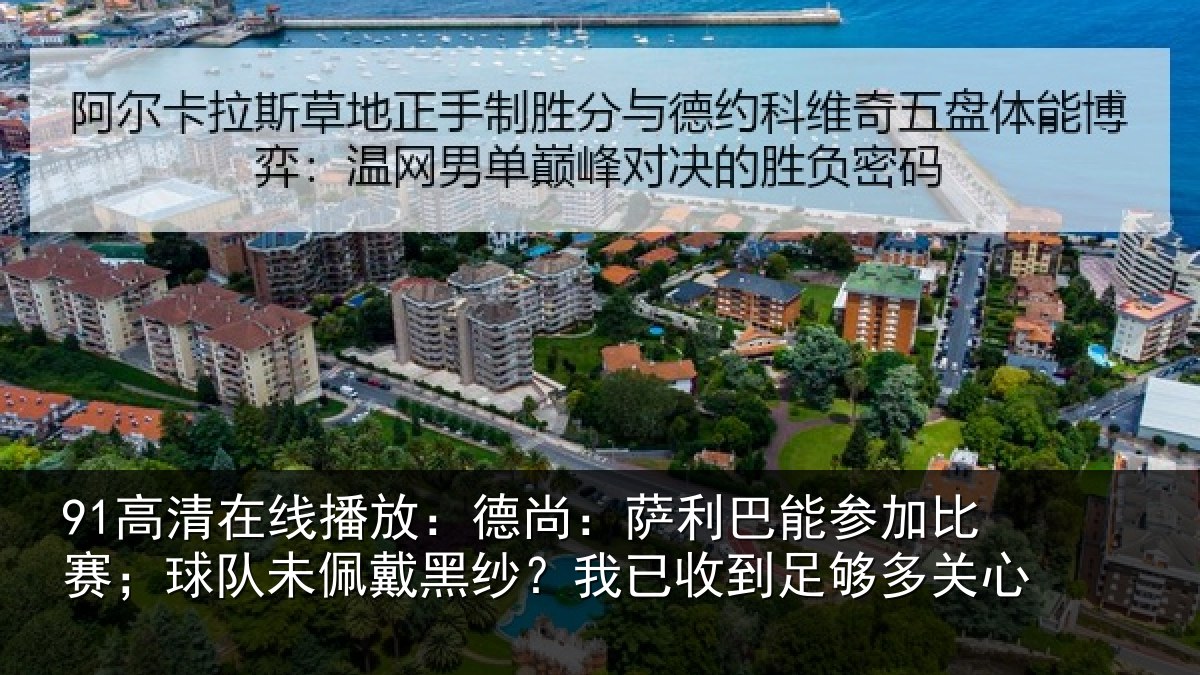 91高清在线播放：德尚：萨利巴能参加比赛；球队未佩戴黑纱？我已收到足够多关心