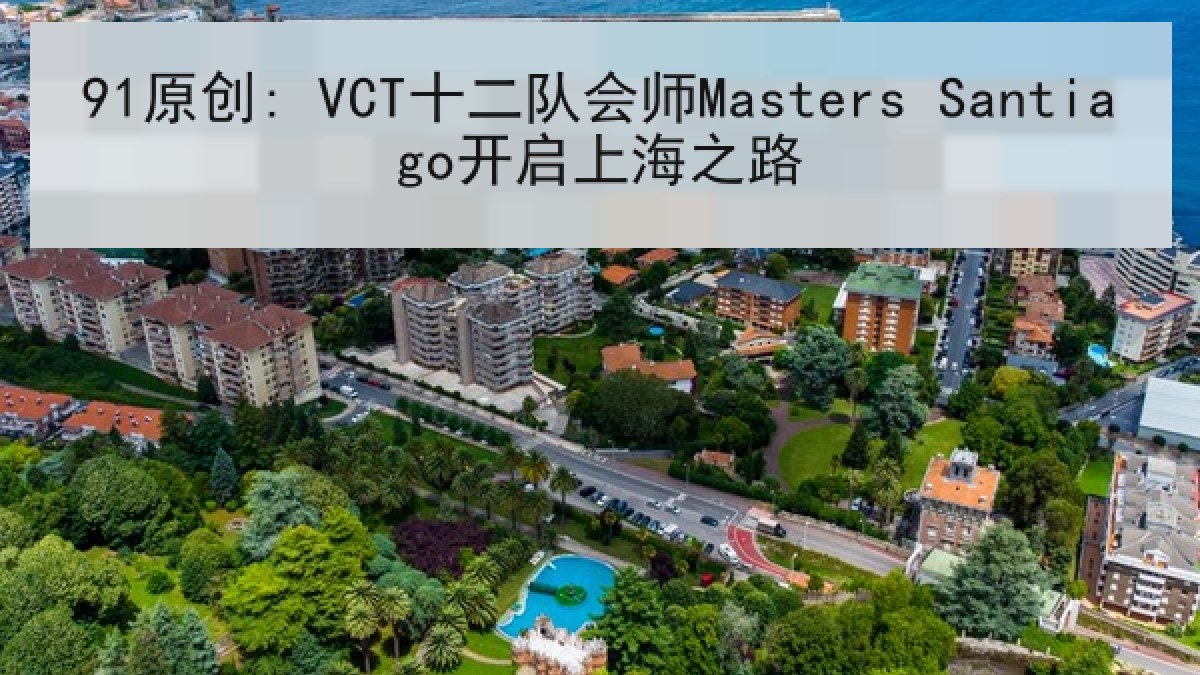 91原创: VCT十二队会师Masters Santiago开启上海之路