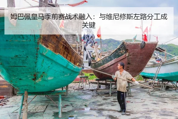 姆巴佩皇马季前赛战术融入：与维尼修斯左路分工成关键
