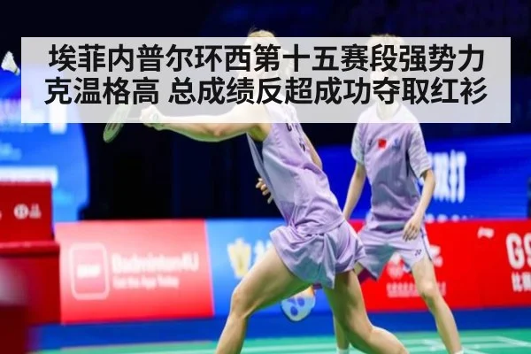 埃菲内普尔环西第十五赛段强势力克温格高 总成绩反超成功夺取红衫